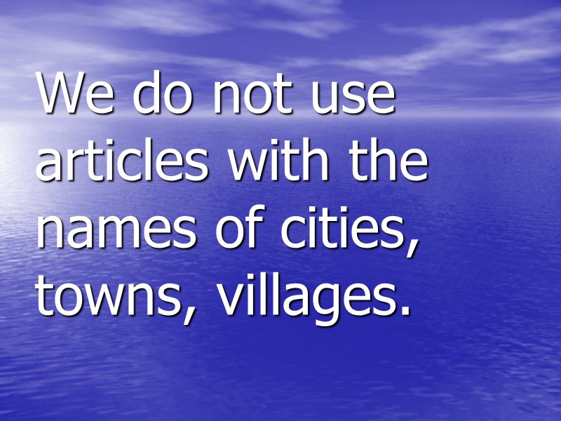 We do not use articles with the names of cities, towns, villages.
